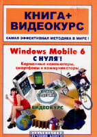 Windows Mobile 6 с нуля! Карманные компьютеры, смартфоны и коммуникаторы: Книга + Видеокурс (+ CD)
