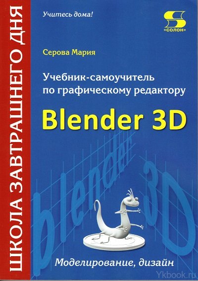 Учебник-самоучитель по графическому редактору Blender 3D. Моделирование и дизайн